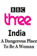 Watch India - A Dangerous Place To Be A Woman Alluc