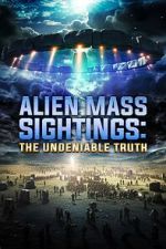 Watch Alien Mass Sightings: The Undeniable Truth Online Alluc