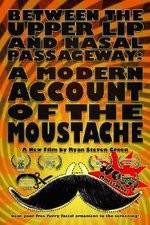 Watch Between the Upper Lip and Nasal Passageway A Modern Account of the Moustache Alluc