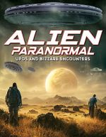 Watch Alien Paranormal: UFOs and Bizarre Encounters Alluc