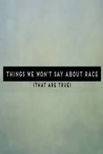 Watch Things We Won't Say About Race That Are True Alluc