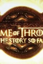 Watch Game of Thrones: The Story So Far Alluc