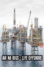 Watch Air Na Rigs - Life Offshore Alluc
