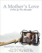 Watch Tim Alexander\'s A Mother\'s Love Alluc