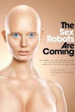 Watch The Sex Robots Are Coming! Alluc
