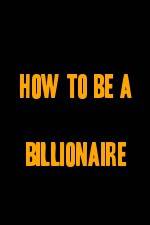 Watch How to Be a Billionaire Alluc