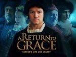 Watch A Return to Grace: Luther\'s Life and Legacy (Video 2017) Alluc