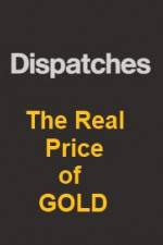 Watch Dispatches The Real Price of Gold Alluc