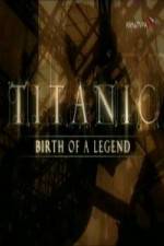 Watch Titanic Birth of a Legend Alluc
