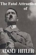 Watch The Fatal Attraction of Adolf Hitler Alluc