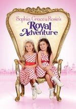 Watch Sophia Grace & Rosie\'s Royal Adventure Alluc