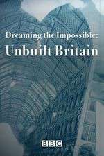 Watch Dreaming the Impossible Unbuilt Britain Alluc