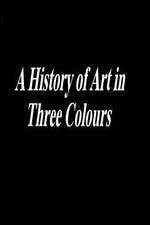 Watch A History of Art in Three Colours Alluc